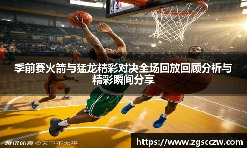 季前赛火箭与猛龙精彩对决全场回放回顾分析与精彩瞬间分享