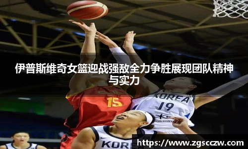 伊普斯维奇女篮迎战强敌全力争胜展现团队精神与实力