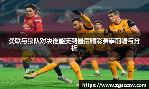 曼联与狼队对决谁能笑到最后精彩赛事前瞻与分析